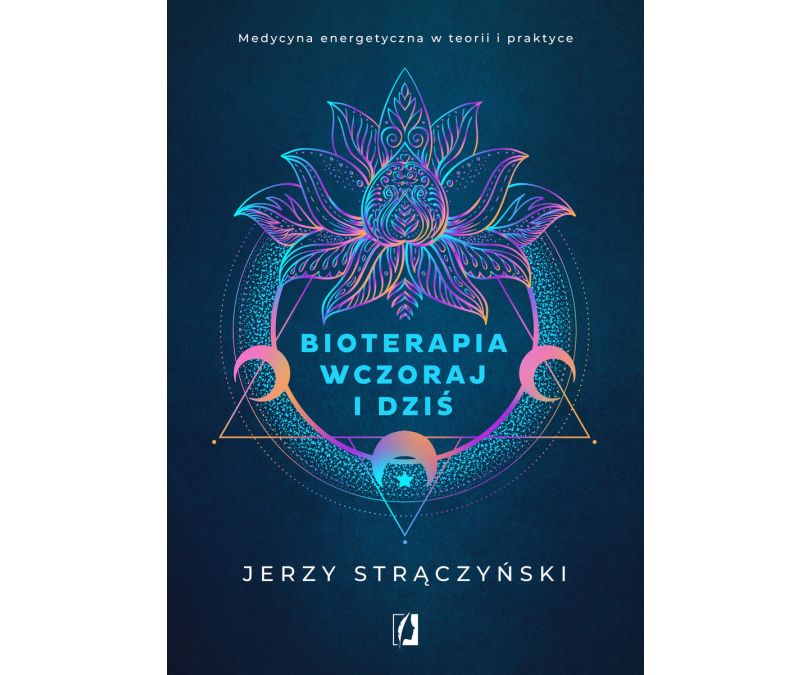 Bioterapia wczoraj i dziś. Medycyna energetyczna w teorii i praktyce