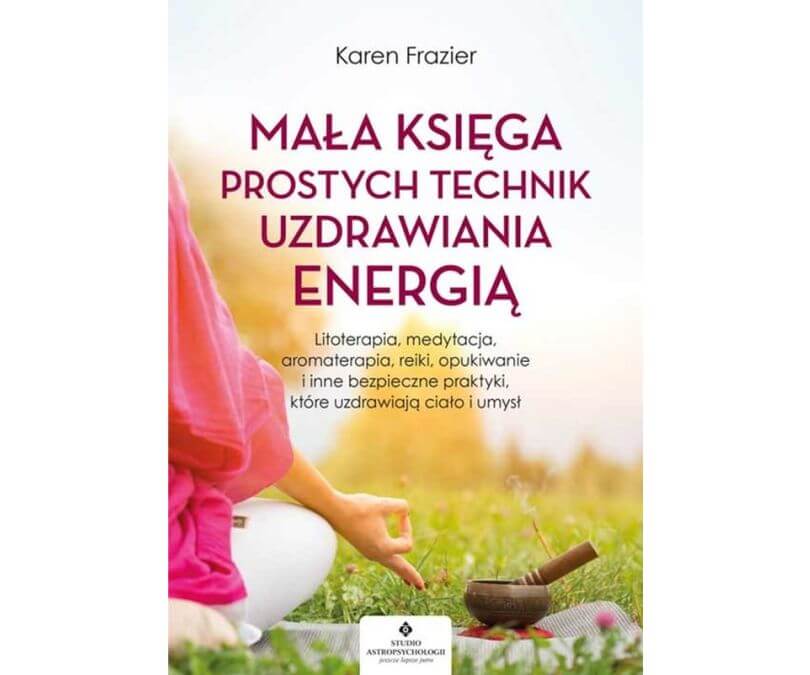 Mała księga prostych technik uzdrawiania energią.