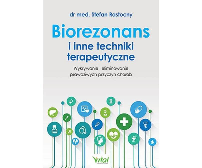 Biorezonans i inne techniki terapeutyczne. Wykorzystanie i eliminowanie prawdziwych przyczyn chorób