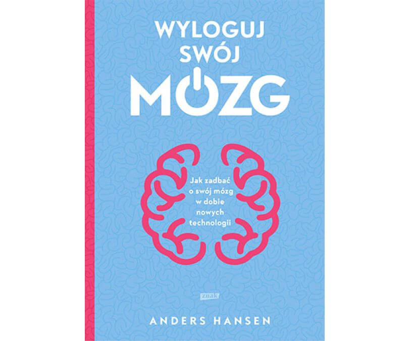 WYLOGUJ SWÓJ MÓZG JAK ZADBAĆ O SWÓJ MÓZG W DOBIE NOWYCH TECHNOLOGII