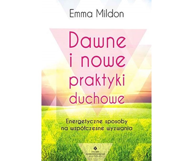 Dawne i nowe praktyki duchowe energetyczne sposoby na współczesne wyzwania