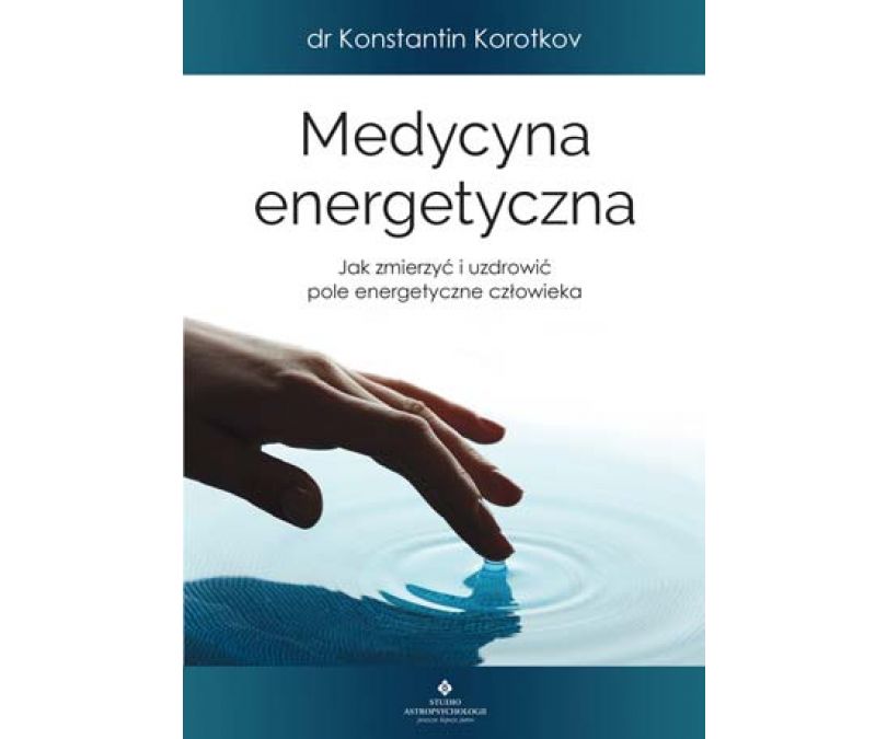 Medycyna energetyczna jak zmierzyć i uzdrowić pole energetyczne człowieka